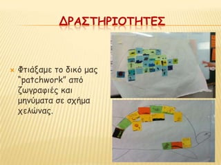 ΔΡΑ΢ΣΗΡΙΟΣΗΣΕ΢



   Φηηάλαμε ημ δηθό μαξ
    “patchwork” από
    δςγναθηέξ θαη
    μεκύμαηα ζε ζπήμα
    πειώκαξ.
 
