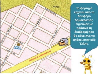 Το φορτθγό
 ζρχεται από τθ
    λεωφόρο
  Δθμοκρατίασ.
  Σθμείωςε με
   πράςινο τθ
 διαδρομι που
κα κάνει για να
φτάςει ςτθν οδό
      Ζλλθσ.
 
