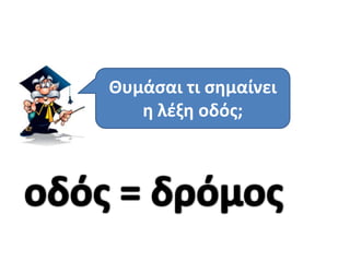 Θυμάςαι τι ςθμαίνει
   θ λζξθ οδόσ;
 