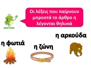 Οι λζξεισ που παίρνουν
 μπροςτά το άρκρο θ
   λζγονται κθλυκά
 