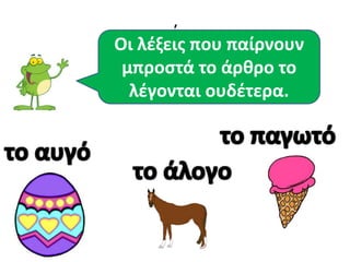 ό που παίρνουν
Οι λζξεισ
μπροςτά το άρκρο το
 λζγονται ουδζτερα.
 