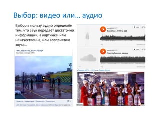 Выбор: видео или… аудио
Выбор в пользу аудио определён
тем, что звук передаёт достаточно
информации, а картинка или
некачественна, или восприятию
звука…
 