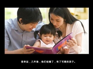 很幸运，几年後，他们结婚了，有了可爱的孩子。
 