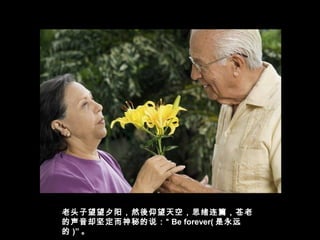 老头子望望夕阳，然後仰望天空，思绪连篇，苍老
的声音却坚定而神秘的说：“ Be forever( 是永远
的 )” 。
 