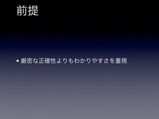 前提



• 厳密な正確性よりもわかりやすさを重視
 