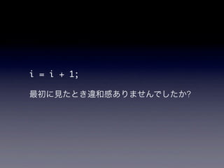 i = i + 1;

最初に見たとき違和感ありませんでしたか?
 