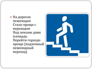 На дорогах
 пешеходам
 Стало проще с
 переходом
 Под землею даже
 площадь
 Перейти гораздо
 проще (подземный
 пешеходный
 переход)
 