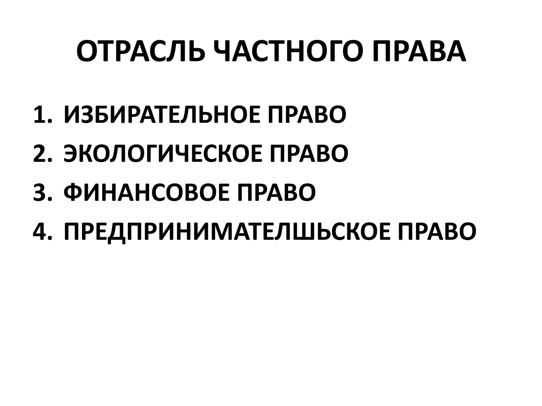 ОТРАСЛЬ ЧАСТНОГО ПРАВА
1.   ИЗБИРАТЕЛЬНОЕ ПРАВО
2.   ЭКОЛОГИЧЕСКОЕ ПРАВО
3.   ФИНАНСОВОЕ ПРАВО
4.   ПРЕДПРИНИМАТЕЛШЬСКОЕ ПРАВО
 