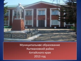 Муниципальное образование
    Кытмановкий район
     Алтайского края
        2013 год
 