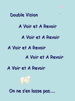 Double Vision

     A Voir et A Revoir

      A Voir et A Revoir

A Voir et A Revoir

        A Voir et A Revoir

A Voir et A Revoir




On ne s’en lasse pas…..
 