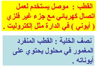 ‫القطب : موصل يستخدم لعمل‬
  ‫اتصال سكهربائي مع جزء غير فلزي‬
‫) أيوني ( في الدارة مثل إلكتروليت .‬
    ‫نصف الخلية : القطب المنفرد‬
   ‫المغمور في محلول يحتوي على‬
                         ‫أيوناته .‬
 
