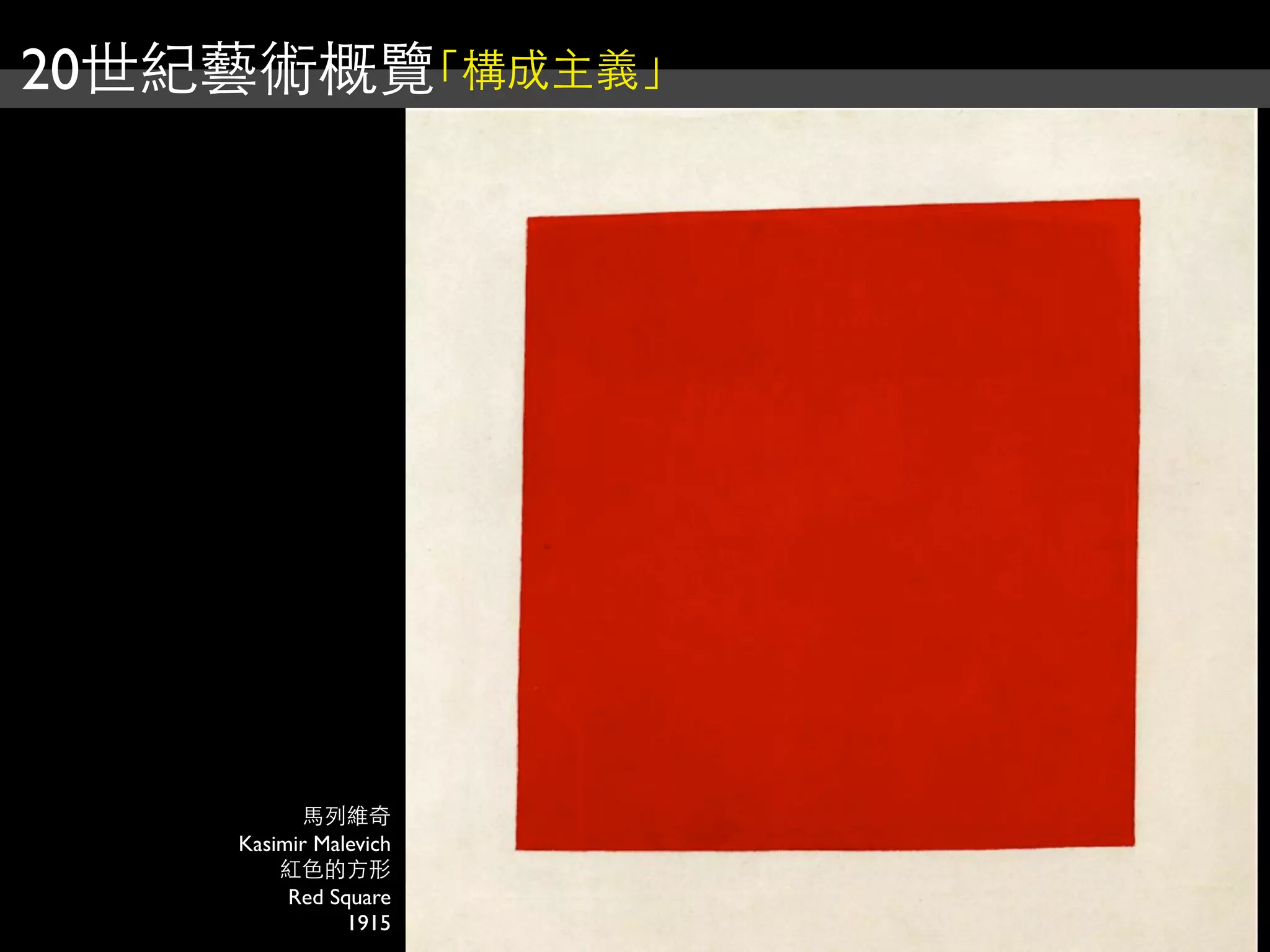 20世紀藝術概覽「構成主義」
馬列維奇
Kasimir Malevich
紅色的方形
Red Square
1915
 