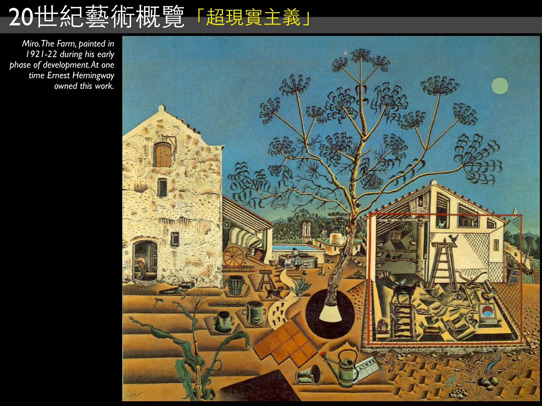 20世紀藝術概覽「超現實主義」
Miro.The Farm, painted in
1921-22 during his early
phase of development.At one
time Ernest Hemingway
owned this work.
 