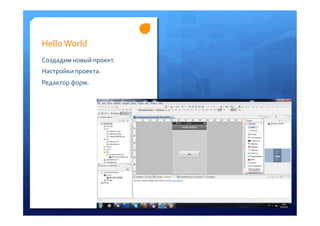 Hello	
 World	
 
Создадим	
 новый	
 проект.	
 
Настройки	
 проекта.	
 
Редактор	
 форм.	
 	
 
 