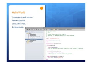 Hello	
 World	
 
Создадим	
 новый	
 проект.	
 
Редактор	
 форм.	
 
Связь	
 объектов.	
 
Добавим	
 код.	
 
 
