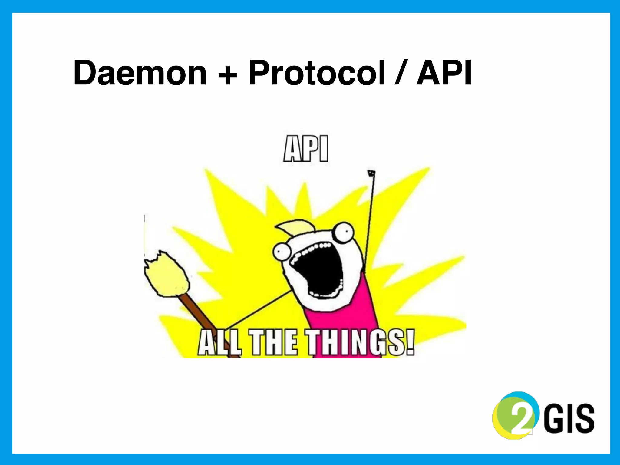 Daemon + Protocol / API
 