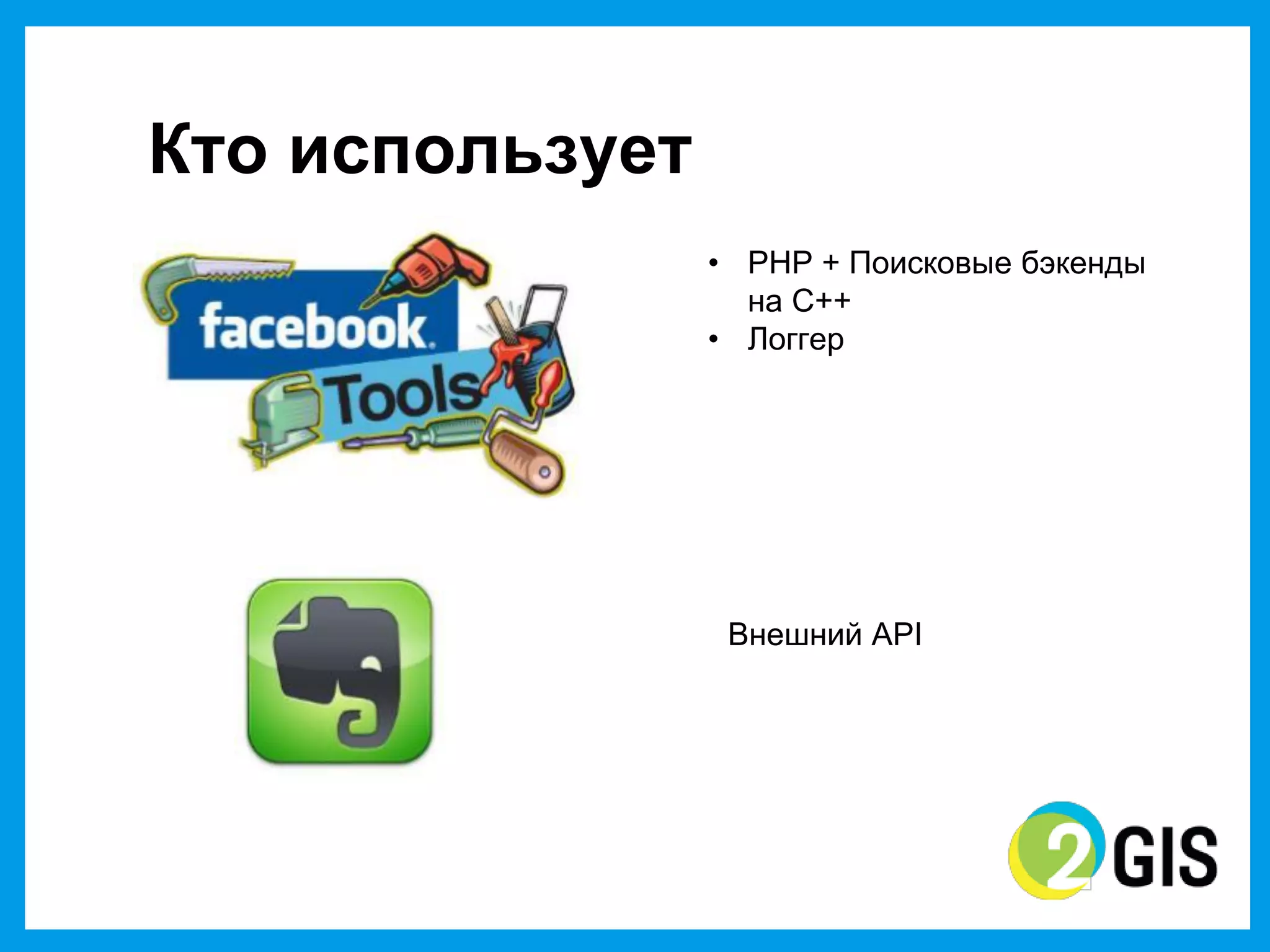 Кто  использует
                  • PHP + Поисковые  бэкенды
                    на  C++
                  • Логгер




                   Внешний  API
 