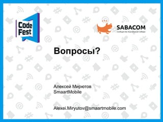 Вопросы?


Алексей Мирютов
SmaartMobile


Alexei.Miryutov@smaartmobile.com
 