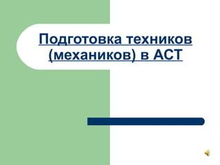 Подготовка техников
 (механиков) в АСТ
 