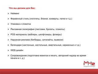 Что мы делаем для Вас:

 Нейминг

 Фирменный стиль (логотипы, бланки, конверты, папки и т.д.)

 Упаковка и этикетка

 Рекламная полиграфия (листовки, буклеты, плакаты)

 POS материалы (воблеры, шелфтокеры, флаеры)

 Наружная реклама (бигборды, ситилайты, вывески)

 Календари (настенные, настольные, квартальные, карманные и т.д.)

 WEB дизайн

 Сопровождение (подготовка макетов в печать, авторский надзор во время
  печати и т. д.)
 