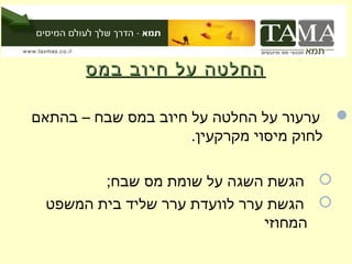‫החלטה על חיוב במס‬

‫‪ ‬ערעור על החלטה על חיוב במס שבח – בהתאם‬
                     ‫לחוק מיסוי מקרקעין.‬

        ‫‪ ‬הגשת השגה על שומת מס שבח;‬
 ‫‪ ‬הגשת ערר לוועדת ערר שליד בית המשפט‬
                              ‫המחוזי‬
 