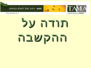 ‫תודה על‬
‫ההקשבה‬
 