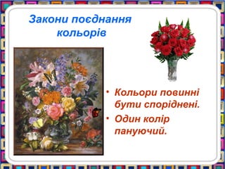 Закони поєднання
кольорів
• Кольори повинні
бути споріднені.
• Один колір
пануючий.
 