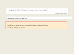 Η θπξα-Μαξία ρώζεθε νιόθιεξε κεο ζην θειάξη θη εθεί ηελ πήξαλε ηα γέιηα.
Π. Καλιότσος, Η μύγα, Πατάκης
*σεκλετισμένο: ζηελνρσξεκέλν *εξόν: εθηόο
1 Πνηα έζηκα πνπ ζρεηίδνληαη κε ηνλ ενξηαζκό ηνπ Πάζρα εληνπίδεηε ζην δηήγεκα;
3 Γξάςηε ηελ πεξίιεςε ηνπ θεηκέλνπ
 