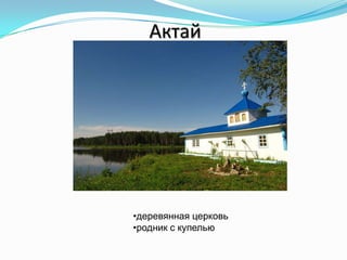 Актай
•деревянная церковь
•родник с купелью
 