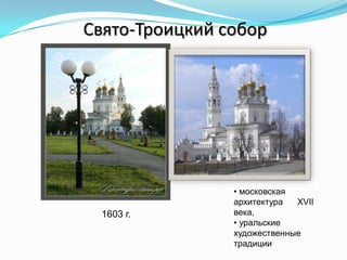 Свято-Троицкий собор
1603 г.
• московская
архитектура XVII
века,
• уральские
художественные
традиции
 