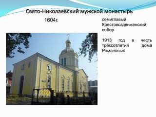 Свято-Николаевский мужской монастырь
1604г. семиглавый
Крестовоздвиженский
собор
1913 год в честь
трехсотлетия дома
Романовых
 