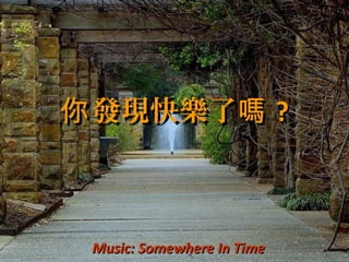 04/20/13 開音響 輕音樂 緣投祝福您 1
發現快樂了你 嗎發現快樂了你 嗎 ??
Music: Somewhere In TimeMusic: Somewhere In Time
 