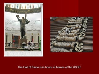 The Hall of Fame is in honor of heroes of the USSR.The Hall of Fame is in honor of heroes of the USSR.
 