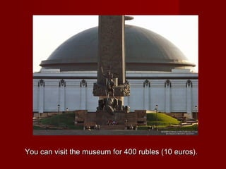 You can visit the museum for 400 rubles (10 euros).You can visit the museum for 400 rubles (10 euros).
 