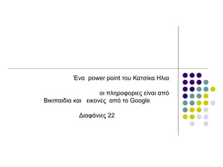 Ένα power point του Κατσίκα Ηλια
οι πληροφοριες είναι από
Βικιπαιδια και εικονες από το Google
Διαφάνιες 22
 