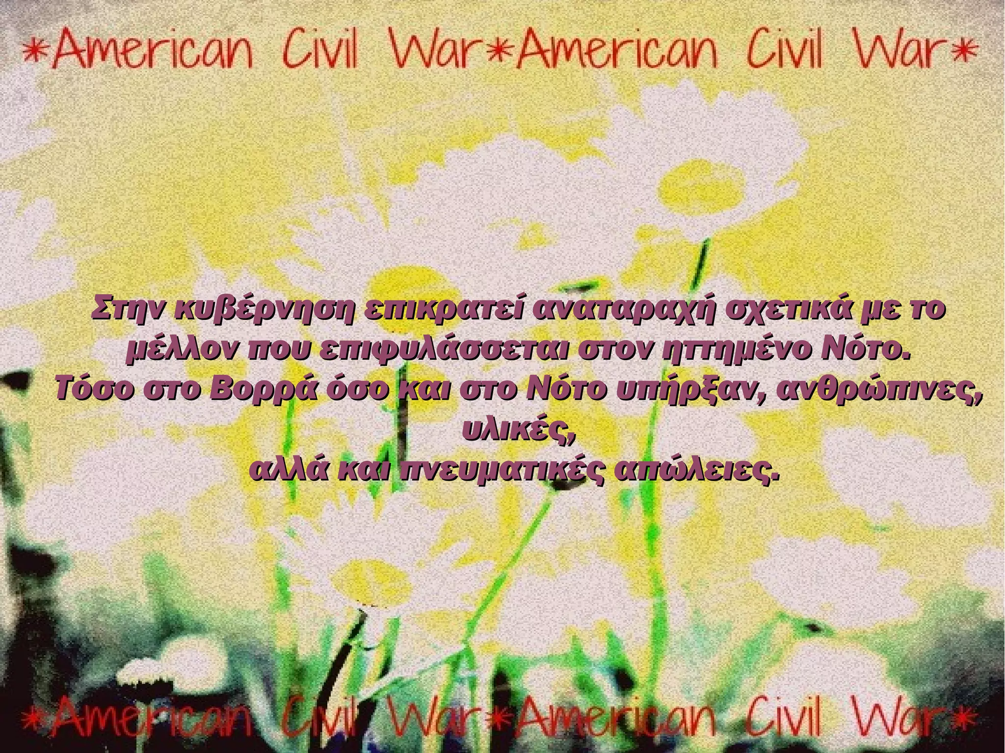 Στην κυβέρνηση επικρατεί αναταραχή σχετικά με το
    μέλλον που επιφυλάσσεται στον ηττημένο Νότο.
Τόσο στο Βορρά όσο και στο Νότο υπήρξαν, ανθρώπινες,
                       υλικές,
           αλλά και πνευματικές απώλειες.
 