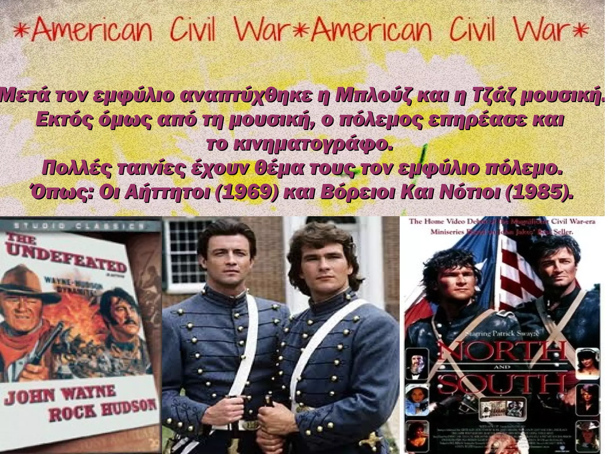 Μετά τον εμφύλιο αναπτύχθηκε η Μπλούζ και η Τζάζ μουσική.
   Εκτός όμως από τη μουσική, ο πόλεμος επηρέασε και
                   το κινηματογράφο.
   Πολλές ταινίες έχουν θέμα τους τον εμφύλιο η Τζάζ
      Μετά τον πόλεμο γεννήθηκε η Μπλούζ και   πόλεμο.
  Όπως: Οι Αήττητοι (1969) και Βόρειοι Και Νότιοι (1985).
                         μουσική.
   Εκτός όμως από τη μουσική, ο εμφύλιος επηρέασε και
                   το κινηματογράφο.
 