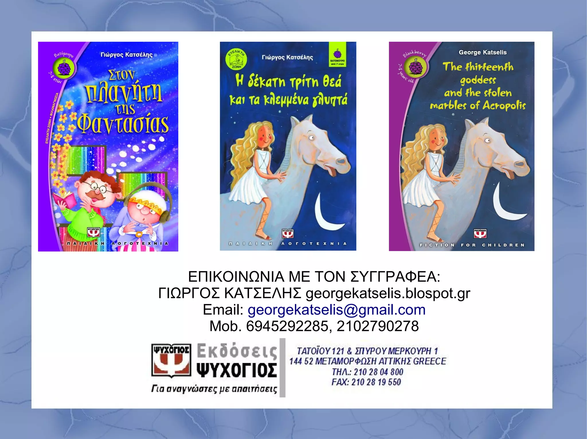 ΕΠΙΚΟΙΝΩΝΙΑ ΜΕ ΤΟΝ ΣΥΓΓΡΑΦΕΑ:
ΓΙΩΡΓΟΣ ΚΑΤΣΕΛΗΣ georgekatselis.blospot.gr
     Email: georgekatselis@gmail.com
      Mob. 6945292285, 2102790278
 