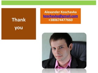 Thank
you
Alexander Koschavka
koschavka@gmail.com
+380674477660
 