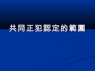 共同正犯認定的範圍共同正犯認定的範圍
 