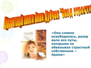 «Она словно
освободилась, разор
вала все путы,
которыми ее
обвязывал страстный
собственник –
Арама»
 