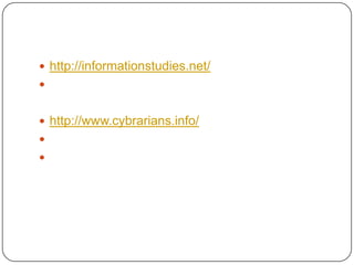  http://informationstudies.net/

 http://www.cybrarians.info/


 