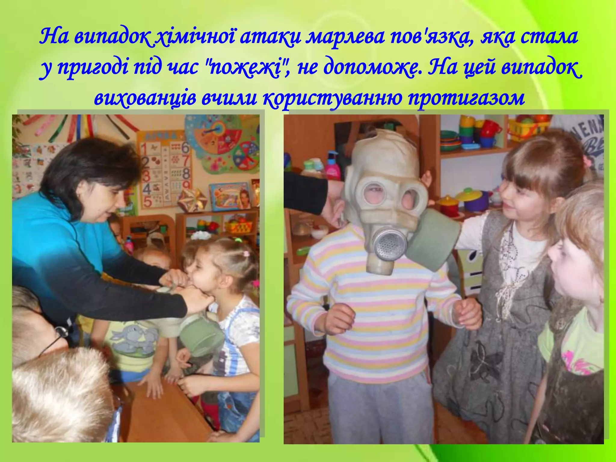 На випадок хімічної атаки марлева пов'язка, яка стала
у пригоді під час "пожежі", не допоможе. На цей випадок
вихованців вчили користуванню протигазом
 