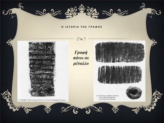 Η ΙΣΤΟΡΙΑ ΤΗΣ ΓΡΑΦΗΣ




      Γραφή
     πάνω σε
     μέταλλο
 