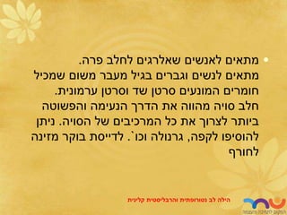 •
‫פרה‬ ‫לחלב‬ ‫שאלרגים‬ ‫לאנשים‬ ‫מתאים‬
.
‫שמכיל‬ ‫משום‬ ‫מעבר‬ ‫בגיל‬ ‫וגברים‬ ‫לנשים‬ ‫מתאים‬
‫ערמונית‬ ‫וסרטן‬ ‫שד‬ ‫סרטן‬ ‫המונעים‬ ‫חומרים‬
.
‫והפשוטה‬ ‫הנעימה‬ ‫הדרך‬ ‫את‬ ‫מהווה‬ ‫סויה‬ ‫חלב‬
‫הסויה‬ ‫של‬ ‫המרכיבים‬ ‫כל‬ ‫את‬ ‫לצרוך‬ ‫ביותר‬
.
‫ניתן‬
‫לקפה‬ ‫להוסיפו‬
,
‫וכו‬ ‫גרנולה‬
`
.
‫מזינה‬ ‫בוקר‬ ‫לדייסת‬
‫לחורף‬
‫לב‬ ‫הילה‬
‫נטורופתית‬
‫והרבליסטית‬
‫קלינית‬
 