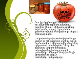 • Ըստ իրենց ընթացքի սննդային
թունավորումները հիմնականում
դասվում են սուր հիվանդություններ
թվին, որոնց բնորոշ է կարճատև
գաղտնի շրջանը, հանկարծակի սկզբը և
բուռն ընթացքը:
Սակայն սննդային թունավորումները
կարող են ունենալ նաև խրոնիկ բնույթ
(հիմնականում միկոտոքսիկոզներ), երբ
երկարատև օգտագործում են ոչ մեծ
քանակով տոքսիկ նյութերով
(պեստիցիդների մնացորդային
քանակներ, սննդային հավելումների՝
նիտրիտների բարձր
քանակներ) սննդամթերք:
 