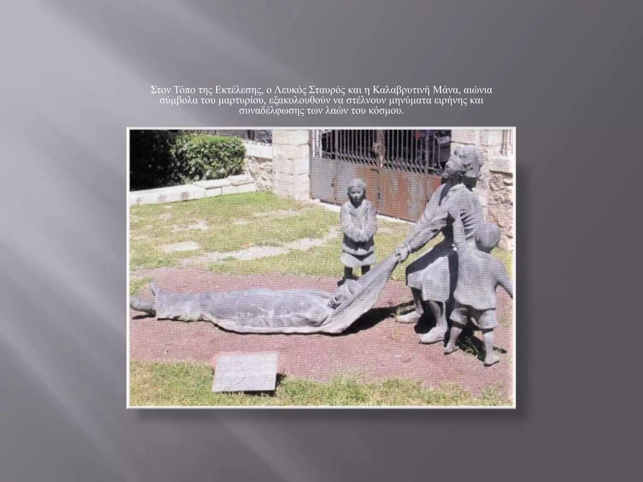 ΢ηνλ Σόπν ηεο Δθηέιεζεο, ν Λεπθόο ΢ηαπξόο θαη ε Καιαβξπηηλή Μάλα, αηώληα
  ζύκβνια ηνπ καξηπξίνπ, εμαθνινπζνύλ λα ζηέιλνπλ κελύκαηα εηξήλεο θαη
                   ζπλαδέιθσζεο ησλ ιαώλ ηνπ θόζκνπ.
 