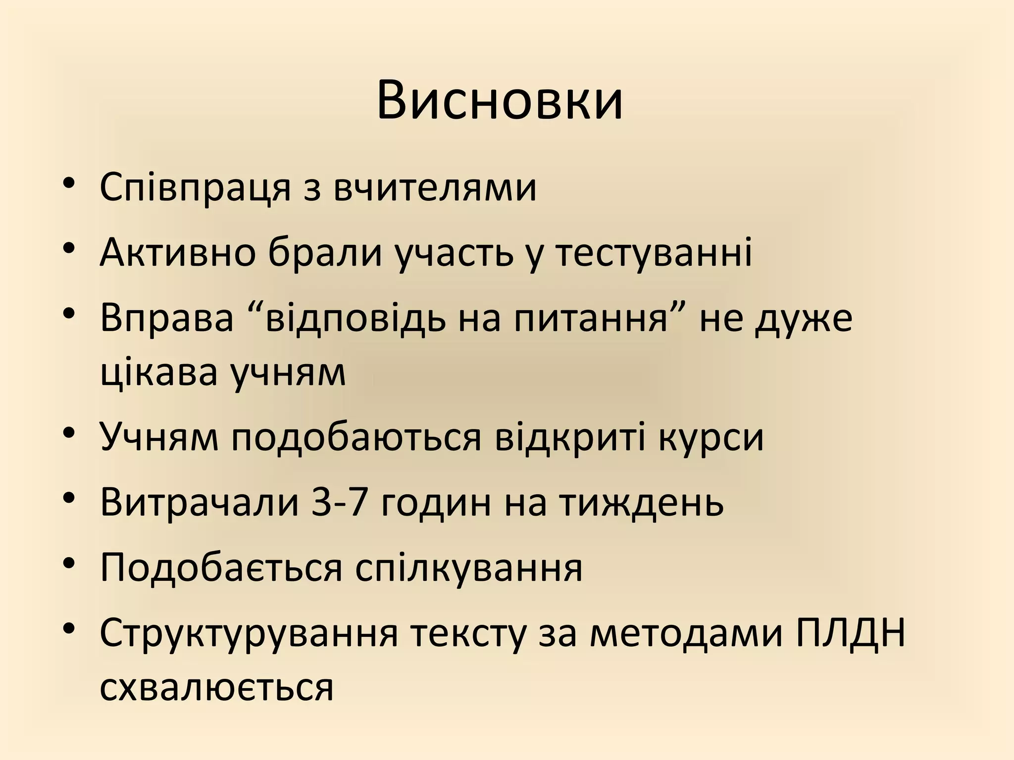 Висновки
• Співпраця з вчителями
• Активно брали участь у тестуванні
• Вправа “відповідь на питання” не дуже
цікава учням
• Учням подобаються відкриті курси
• Витрачали 3-7 годин на тиждень
• Подобається спілкування
• Структурування тексту за методами ПЛДН
схвалюється
 