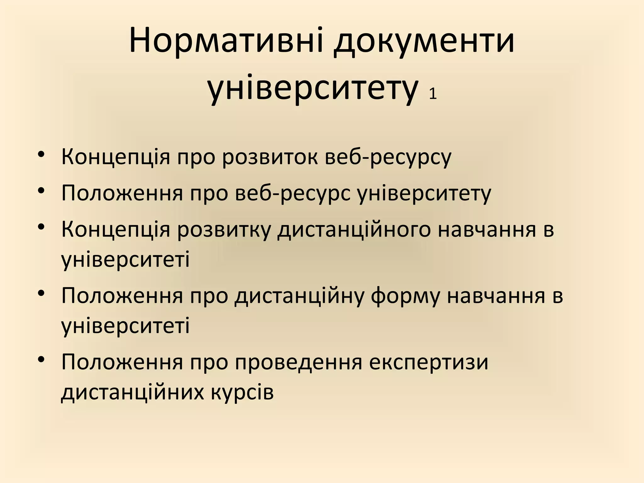 Нормативні документи
університету 1
• Концепція про розвиток веб-ресурсу
• Положення про веб-ресурс університету
• Концепція розвитку дистанційного навчання в
університеті
• Положення про дистанційну форму навчання в
університеті
• Положення про проведення експертизи
дистанційних курсів
 