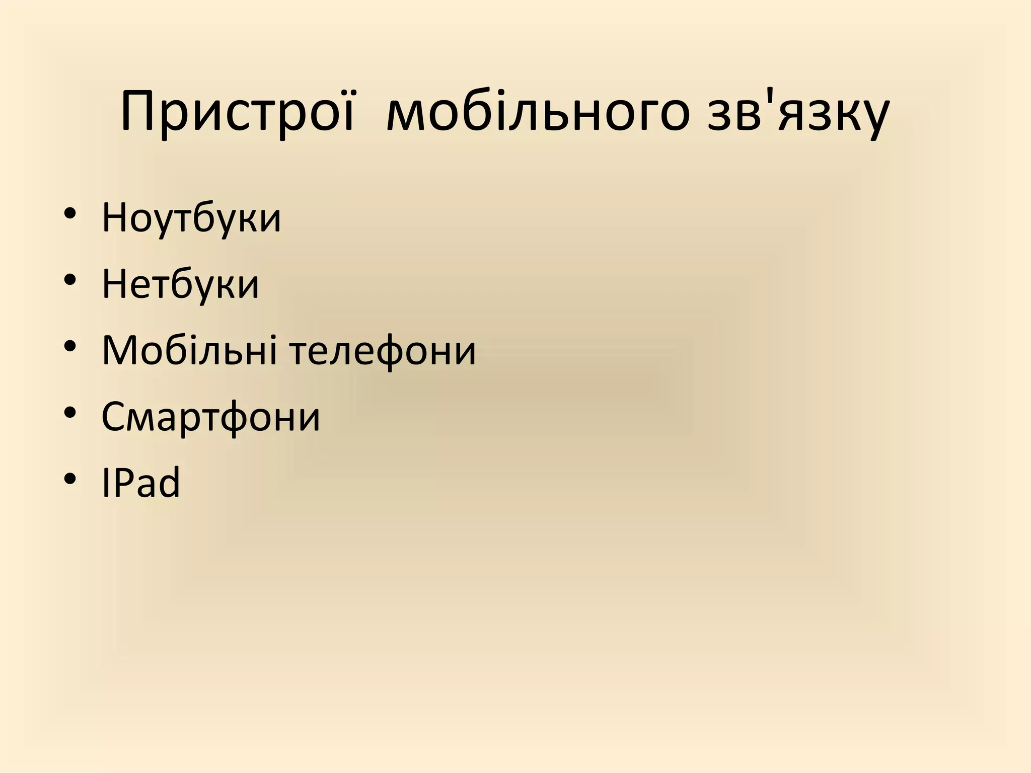 Пристрої мобільного зв'язку
• Ноутбуки
• Нетбуки
• Мобільні телефони
• Смартфони
• IPad
 